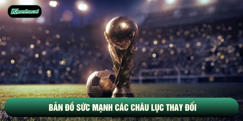 Bản đồ sức mạnh các châu lục thay đổi Bản đồ sức mạnh các châu lục thay đổi
