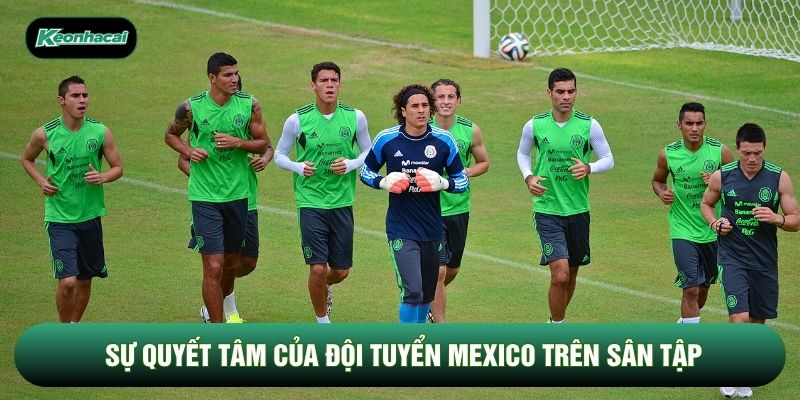 Sự quyết tâm của đội tuyển Mexico trên sân tập Sự quyết tâm của đội tuyển Mexico trên sân tập
